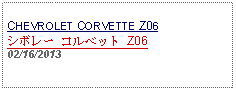 Text Box: CHEVROLET CORVETTE Z06シボレー コルベット Z0602/16/2013