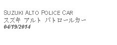 Text Box: SUZUKI ALTO POLICE CARスズキ アルト パトロールカー 04/19/2014