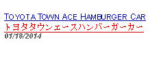 Text Box: TOYOTA TOWN ACE HAMBURGER CARトヨタタウンエースハンバーガーカー 01/18/2014