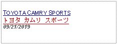 Text Box: TOYOTA CAMRY SPORTSトヨタ カムリ スポーツ09/21/2019