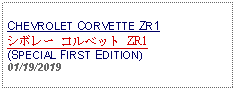 Text Box: CHEVROLET CORVETTE ZR1シボレー コルベット ZR1(SPECIAL FIRST EDITION)01/19/2019