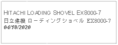 Text Box: HITACHI LOADING SHOVEL EX8000-7日立建機 ローディングショベル EX8000-704/18/2020