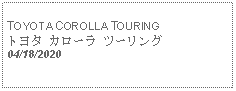 Text Box: TOYOTA COROLLA TOURINGトヨタ カローラ ツーリング04/18/2020