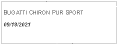 Text Box: BUGATTI CHIRON PUR SPORT09/18/2021