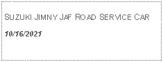 Text Box: SUZUKI JIMNY JAF ROAD SERVICE CAR10/16/2021