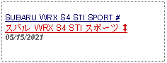 Text Box:            SUBARU WRX S4 STI SPORT #スバル WRX S4 STI スポーツ #05/15/2021