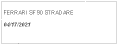 Text Box: FERRARI SF90 STRADARE04/17/2021