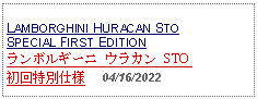 Text Box: LAMBORGHINI HURACAN STOSPECIAL FIRST EDITIONランボルギーニ ウラカン STO  初回特別仕様     04/16/2022