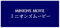 Text Box: MINIONS MOVIEミニオンズムービー