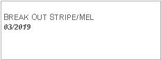 Text Box: BREAK OUT STRIPE/MEL  03/2019