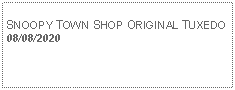 Text Box: SNOOPY TOWN SHOP ORIGINAL TUXEDO08/08/2020