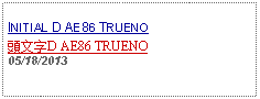 Text Box: INITIAL D AE86 TRUENO頭文字D AE86 TRUENO05/18/2013