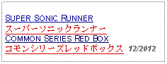 Text Box: SUPER SONIC RUNNERスーパーソニックランナーCOMMON SERIES RED BOXコモンシリーズレッドボックス  12/2012