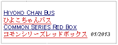 Text Box: HIYOKO CHAN BUSひよこちゃんバスCOMMON SERIES RED BOXコモンシリーズレッドボックス  01/2013