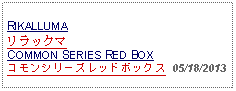 Text Box: RIKALLUMAリラックマCOMMON SERIES RED BOXコモンシリーズレッドボックス  05/18/2013