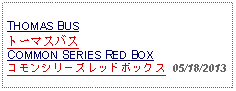 Text Box: THOMAS BUSトーマスバスCOMMON SERIES RED BOXコモンシリーズレッドボックス  05/18/2013