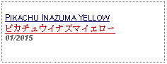 Text Box: PIKACHU INAZUMA YELLOWピカチュウイナズマイエロー01/2015