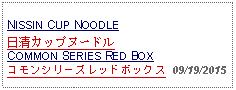 Text Box: NISSIN CUP NOODLE日清カップヌードルCOMMON SERIES RED BOXコモンシリーズレッドボックス  09/19/2015