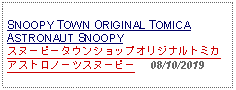 Text Box: SNOOPY TOWN ORIGINAL TOMICA ASTRONAUT SNOOPYスヌーピータウンショップオリジナルトミカ アストロノーツスヌーピー     08/10/2019