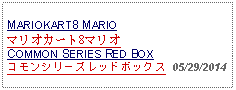 Text Box: MARIOKART8 MARIOマリオカート8マリオCOMMON SERIES RED BOXコモンシリーズレッドボックス  05/29/2014