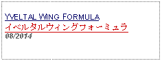 Text Box: YVELTAL WING FORMULAイベルタルウィングフォーミュラ08/2014