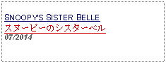 Text Box: SNOOPYS SISTER BELLEスヌーピーのシスターベル07/2014