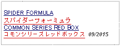 Text Box: SPIDER FORMULAスパイダーフォーミュラCOMMON SERIES RED BOXコモンシリーズレッドボックス  09/2015