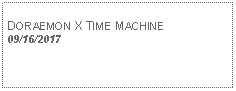 Text Box: DORAEMON X TIME MACHINE09/16/2017