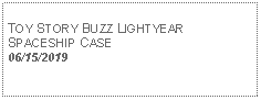 Text Box: TOY STORY BUZZ LIGHTYEARSPACESHIP CASE06/15/2019