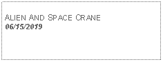 Text Box: ALIEN AND SPACE CRANE06/15/2019