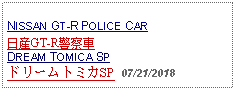 Text Box: NISSAN GT-R POLICE CAR日産GT-R警察車DREAM TOMICA SPドリームトミカSP  07/21/2018