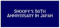 Text Box: SNOOPYS 50TH ANNIVERSARY IN JAPAN 