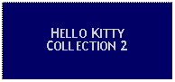 Text Box: HELLO KITTY COLLECTION 2