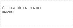 Text Box: SPECIAL METAL MARIO06/2013