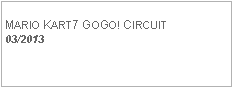 Text Box: MARIO KART7 GOGO! CIRCUIT03/2013