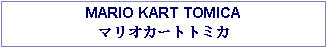 Text Box: MARIO KART TOMICAマリオカートトミカ