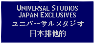 Text Box: UNIVERSAL STUDIOS JAPAN EXCLUSIVESユニバーサルスタジオ日本排他的