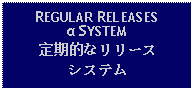 Text Box: REGULAR RELEASESα SYSTEM定期的なリリースシステム