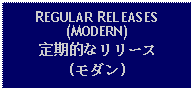 Text Box: REGULAR RELEASES(MODERN)定期的なリリース(モダン)