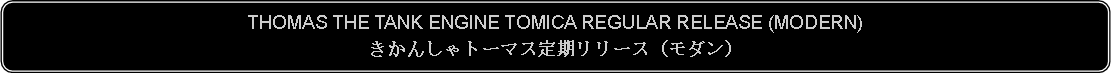 Flowchart: Alternate Process: THOMAS THE TANK ENGINE TOMICA REGULAR RELEASE (MODERN)きかんしゃトーマス定期リリース（モダン）