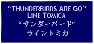 Text Box: THUNDERBIRDS ARE GOLINE TOMICAサンダーバードライントミカ