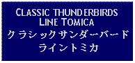 Text Box: CLASSIC THUNDERBIRDSLINE TOMICAクラシックサンダーバードライントミカ