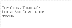 Text Box: TOY STORY TOMICA 07LOTSO AND DUMP TRUCK11/2016