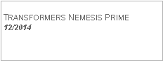 Text Box: TRANSFORMERS NEMESIS PRIME  12/2014