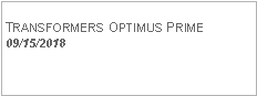 Text Box: TRANSFORMERS OPTIMUS PRIME  09/15/2018