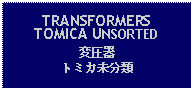 Text Box: TRANSFORMERS TOMICA UNSORTED変圧器トミカ未分類