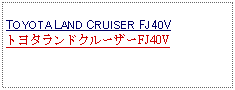 Text Box: TOYOTA LAND CRUISER FJ40VトヨタランドクルーザーFJ40V