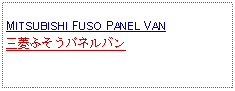 Text Box: MITSUBISHI FUSO PANEL VAN三菱ふそうパネルバン