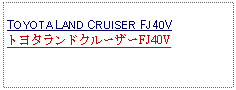 Text Box: TOYOTA LAND CRUISER FJ40VトヨタランドクルーザーFJ40V