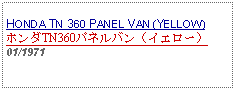 Text Box: HONDA TN 360 PANEL VAN (YELLOW)ホンダTN360パネルバン（イエロー）01/1971